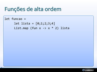 Funções de alta ordem
    let funcao =
         let lista = [0;1;2;3;4]
         List.map (fun x -> x * 2) lista




1
0
 