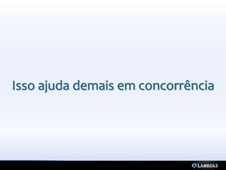 Isso ajuda demais em concorrência
 