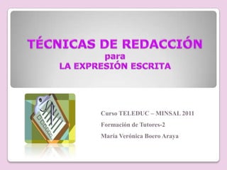TÉCNICAS DE REDACCIÓNparaLA EXPRESIÓN ESCRITA<br />Curso TELEDUC – MINSAL 2011<br />Formación de Tutores-2<br />María Veró...