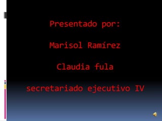 Presentado por:
Marisol Ramírez
Claudia fula
secretariado ejecutivo IV

 
