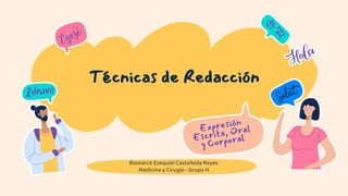 Técnicas de Redacción
Bismarck Ezequiel Castañeda Reyes
Medicina y Cirugía - Grupo H
 