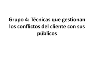 Grupo 4: Técnicas que gestionan
los conflictos del cliente con sus
públicos
Aisse Rivera Rodríguez
Universidad del Centro de México
Especialidad en Relaciones Públicas
 