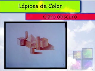 Lápices de Color
        Claro obscuro
 