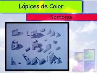 Lápices de Color
           Sombras
 