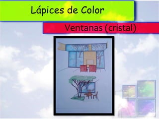 Lápices de Color
       Ventanas (cristal)
 