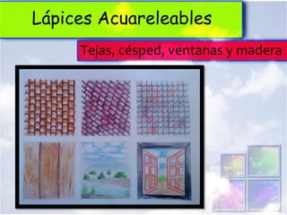 Lápices Acuareleables
     Tejas, césped, ventanas y madera
 