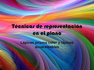 Técnicas de representación
       en el plano
   Lápices prisma color y lápices
           acuareleables
 