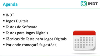 LBI - Microsoft
 INDT
 Jogos Digitais
 Testes de Software
 Testes para Jogos Digitais
 Técnicas de Teste para Jogos Digitais
 Por onde começar? Sugestões!
Agenda
 