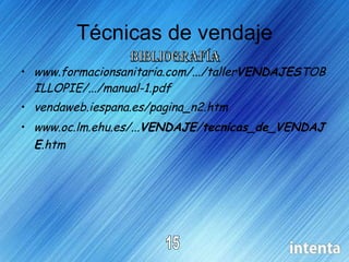 Técnicas de vendaje www.formacionsanitaria.com/.../taller VENDAJES TOBILLOPIE/.../manual-1.pdf   vendaweb.iespana.es/pagina_n2.htm   www.oc.lm.ehu.es/... VENDAJE / tecnicas_de_VENDAJE .htm   bibliografía 15 