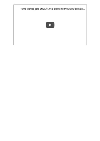 Uma técnica para ENCANTAR o cliente no PRIMEIRO contato
Uma técnica para ENCANTAR o cliente no PRIMEIRO contato …
…
 