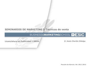 SEMINARIOS DE MARKETING I: Técnicas de venta




 Licenciatura en Publicidad Y RRHH                          D. Jesús Char...