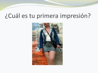 ¿Cuál es tu primera impresión?
 