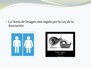  La Venta de Imagen esta regida por la Ley de la
Asociación
 