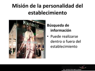 Misión de la personalidad del
      establecimiento

              Búsqueda de
                información
              • Puede realizarse
                dentro o fuera del
                establecimiento
 