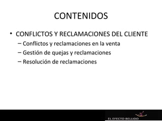 CONTENIDOS
• CONFLICTOS Y RECLAMACIONES DEL CLIENTE
  – Conflictos y reclamaciones en la venta
  – Gestión de quejas y reclamaciones
  – Resolución de reclamaciones
 