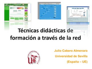 Técnicas didácticas de
formación a través de la red
                 Julio Cabero Almenara
                 Universidad de Sevilla
                         (España – UE)
 