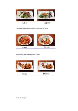 Tagliatelle com molho de tomate e mussarela de búfala
Bisteca suína com tomate assado e farofa
Frutas da estação
 