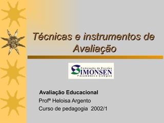 Técnicas e instrumentos de  Avaliação Avaliação Educacional  Profª Heloisa Argento Curso de pedagogia  2002/1 