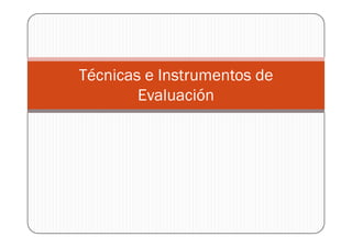 Técnicas e Instrumentos de
EvaluaciónEvaluación
 