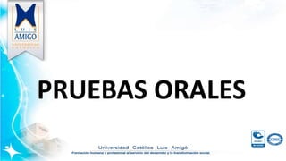 PRUEBAS ORALES
 