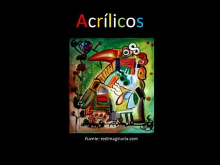 Acrílicos




 Fuente: redimaginaria.com
 