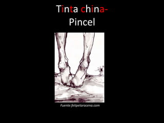 Tinta china-
   Pincel




 Fuente:felipetaracena.com
 