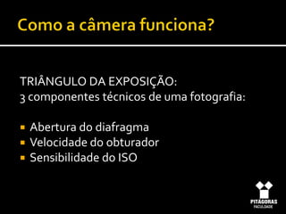 TRIÂNGULO DA EXPOSIÇÃO:
3 componentes técnicos de uma fotografia:




Abertura do diafragma
Velocidade do obturador
Sen...
