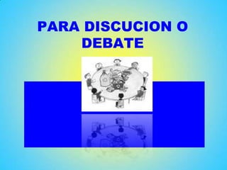 PARA DISCUCION O
DEBATE
 
