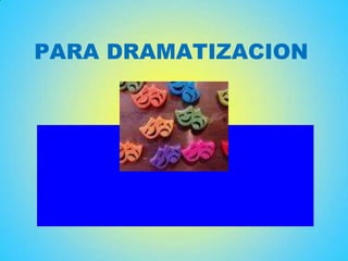 PARA DRAMATIZACION
 