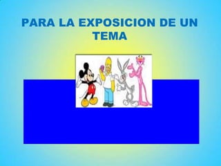 PARA LA EXPOSICION DE UN
TEMA
 
