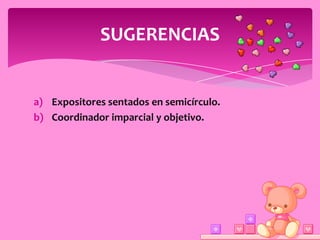 SUGERENCIAS


a) Expositores sentados en semicírculo.
b) Coordinador imparcial y objetivo.
 