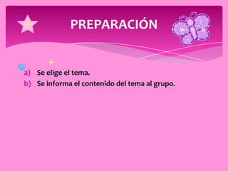 PREPARACIÓN


a) Se elige el tema.
b) Se informa el contenido del tema al grupo.
 