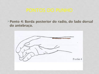 PONTOS DO PUNHO
Ponto 4: Borda posterior do radio, do lado dorsal
do antebraço.
 