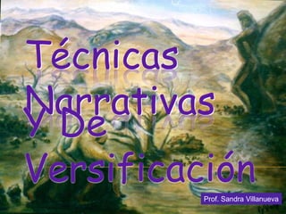 Técnicas Narrativas Y De Versificación Prof. Sandra Villanueva 