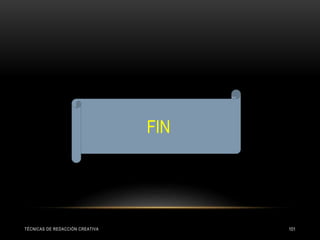 TÉCNICAS DE REDACCIÓN CREATIVA 101
FIN
 