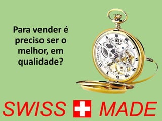 Para vender é
preciso ser o
melhor, em
qualidade?
 