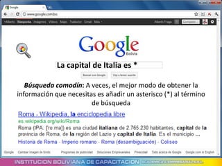La capital de Italia es *

   Búsqueda comodín: A veces, el mejor modo de obtener la
información que necesitas es añadir un asterisco (*) al término
                        de búsqueda
 