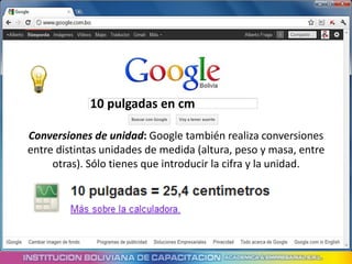 10 pulgadas en cm

Conversiones de unidad: Google también realiza conversiones
entre distintas unidades de medida (altura, peso y masa, entre
     otras). Sólo tienes que introducir la cifra y la unidad.
 