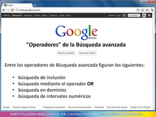 "Operadores" de la Búsqueda avanzada


Entre los operadores de Búsqueda avanzada figuran los siguientes:

   •   búsqueda de inclusión
   •   búsqueda mediante el operador OR
   •   búsqueda en dominios
   •   búsqueda de intervalos numéricos
 