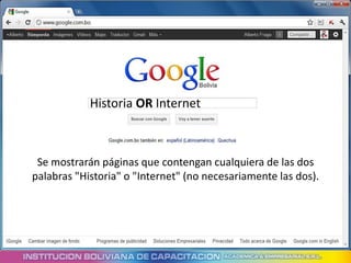 Historia OR Internet



 Se mostrarán páginas que contengan cualquiera de las dos
palabras "Historia" o "Internet" (no necesariamente las dos).
 