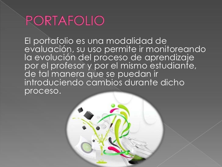 Es una forma para recopilar la informaciónque demuestra las habilidades y logros delos estudiantes, cómo piensa, cómocuest...