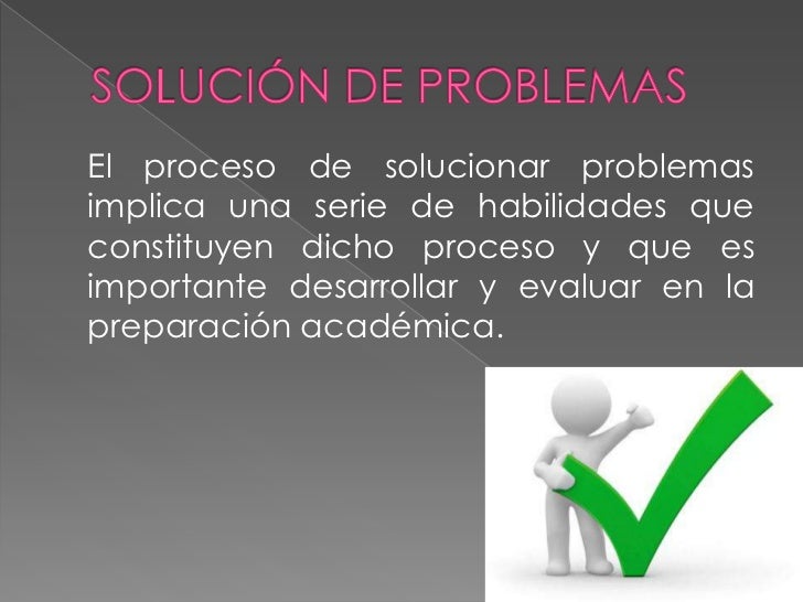 Una de las habilidades importantes en laresolución de problemas es la habilidadde hacer preguntas que nos permitansalir de...