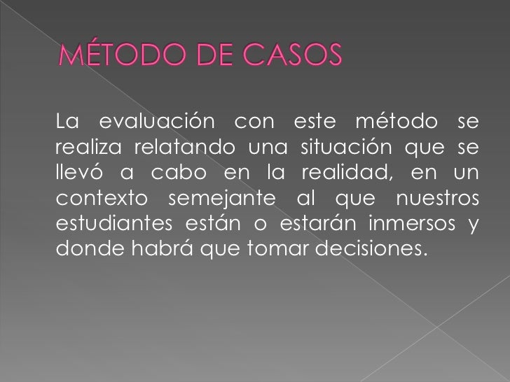 El mÃ©todo de casos permite evaluar:ïƒ¼ la forma probable de desempeÃ±o del  alumno ante una situaciÃ³n especÃ­ficaïƒ¼ sus valores...