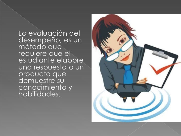 Con las tÃ©cnicas de ejecuciÃ³n, sepretende primordialmente evaluar lo queel estudiante puede hacer, en lugar de loque saben...
