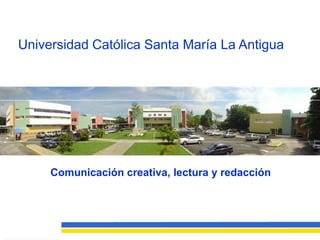 Universidad Católica Santa María La Antigua




     Comunicación creativa, lectura y redacción
 