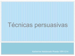Técnicas persuasivas Katherine Maldonado Pineda-10911214 
