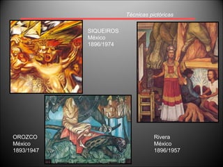 Técnicas pictóricas SIQUEIROS México 1896/1974 OROZCO México 1893/1947 Rivera México 1896/1957 