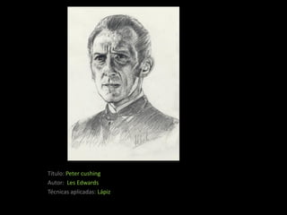 Título: Peter cushing
Autor: Les Edwards
Técnicas aplicadas: Lápiz
 