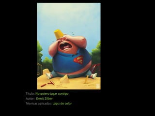 Título: No quiero jugar contigo
Autor: Denis Zilber
Técnicas aplicadas: Lápiz de color
 
