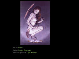 Título: Taboo
Autor: Dorian Cleavenger
Técnicas aplicadas: Lápiz de color
 